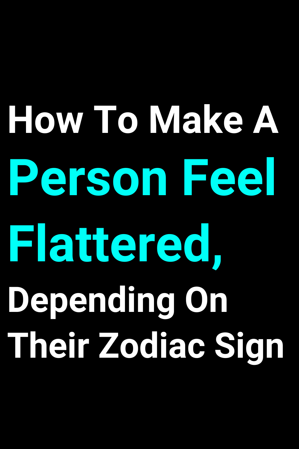 How To Make A Person Feel Flattered, Depending On Their Zodiac Sign