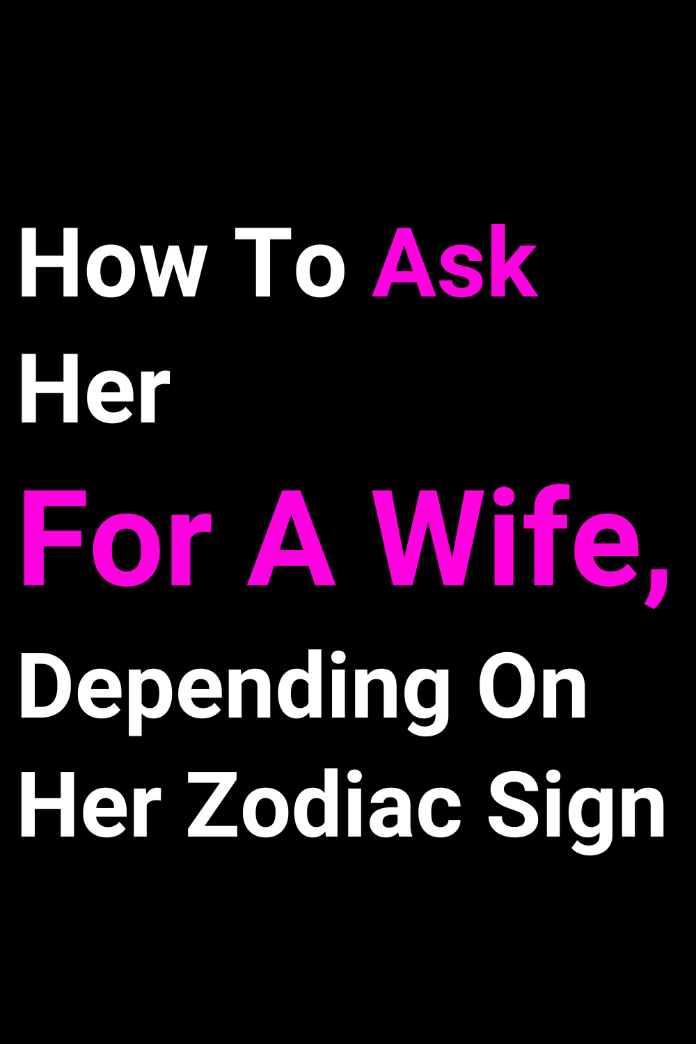 How To Ask Her For A Wife, Depending On Her Zodiac Sign