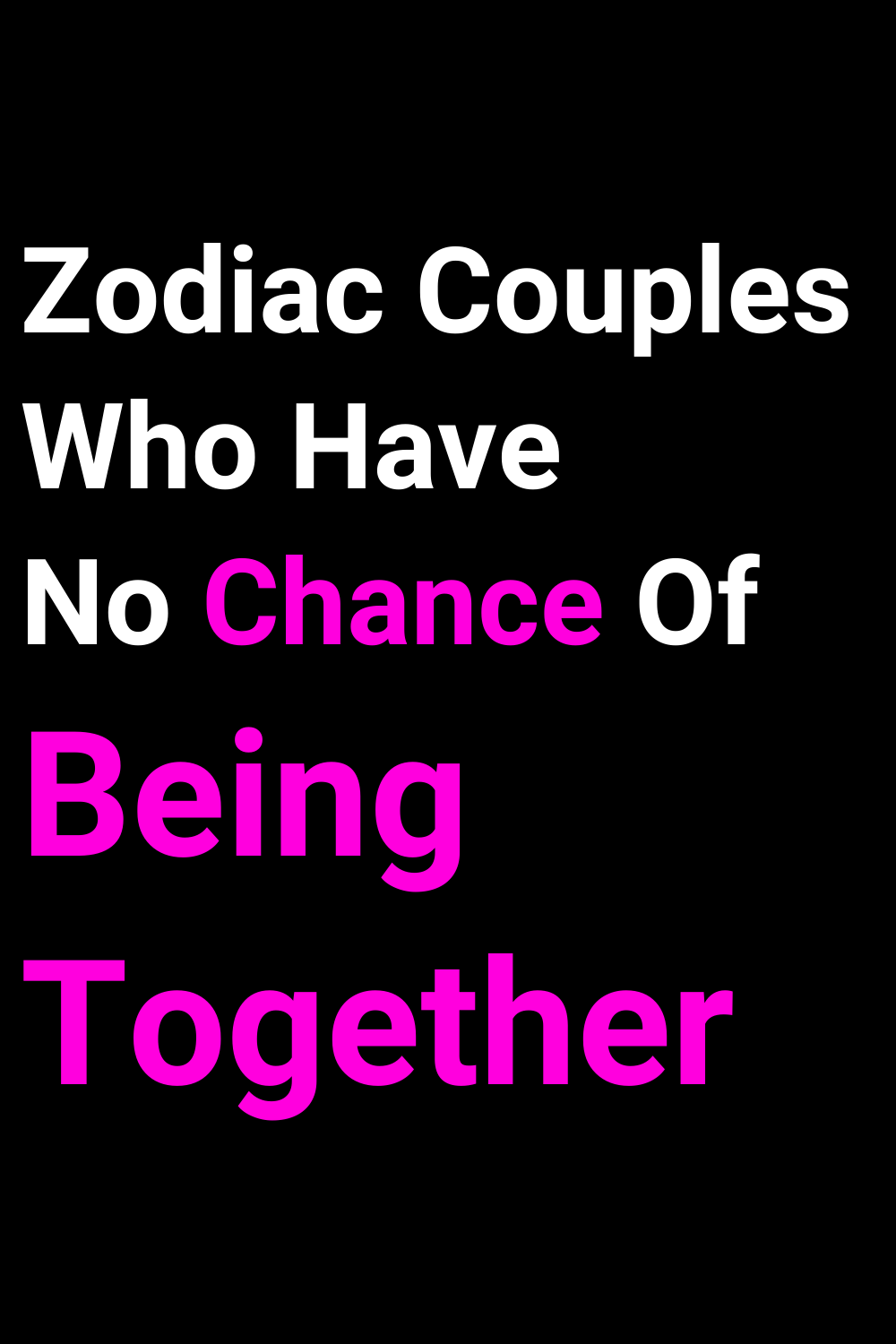 Zodiac Couples Who Have No Chance Of Being Together