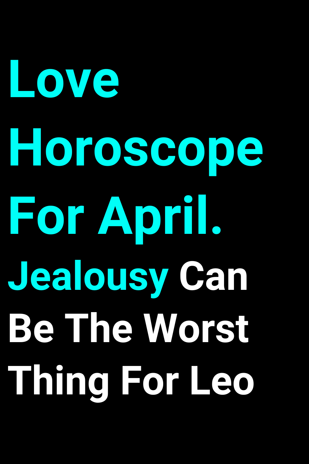 Love Horoscope For April. Jealousy Can Be The Worst Thing For Leo