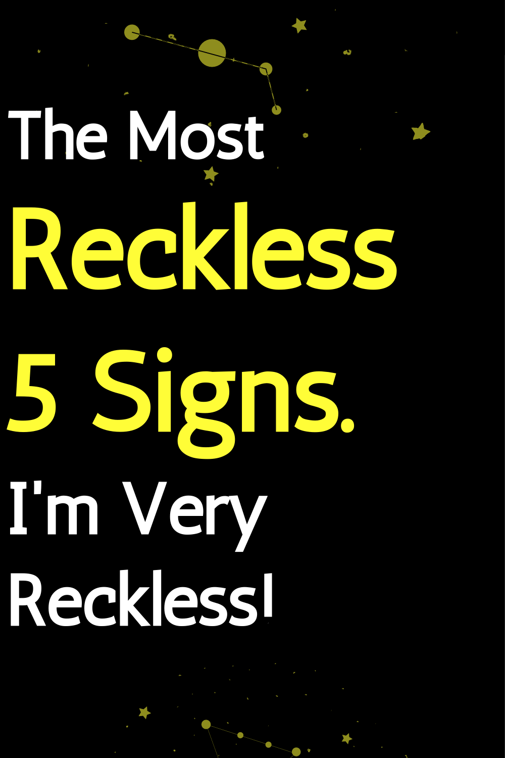 The Most Reckless 5 Signs. I'm Very Reckless!