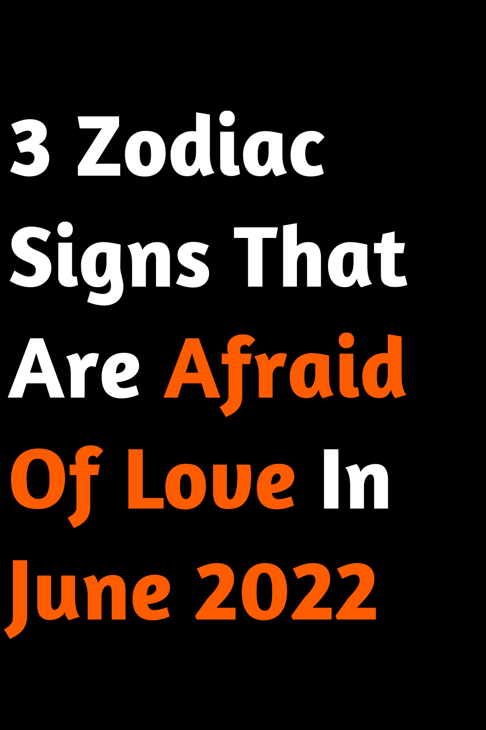 3 Zodiac Signs That Are Afraid Of Love In June 2022