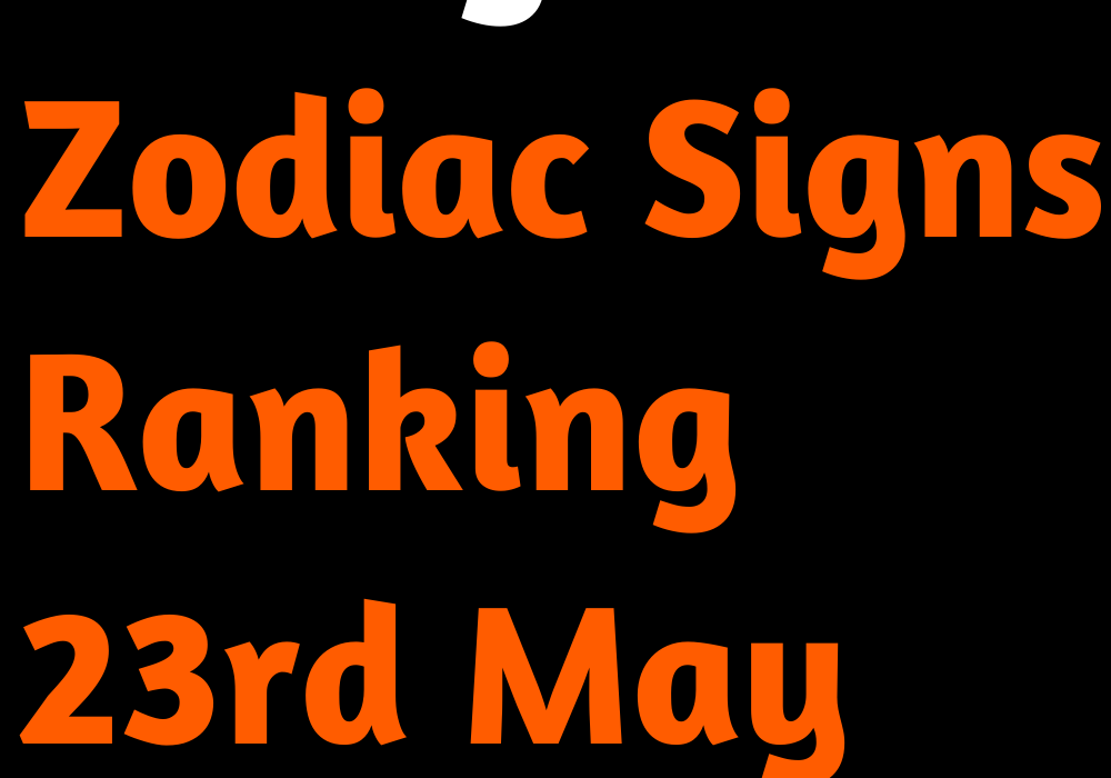 Today's Zodiac Signs Ranking 23rd May 2022