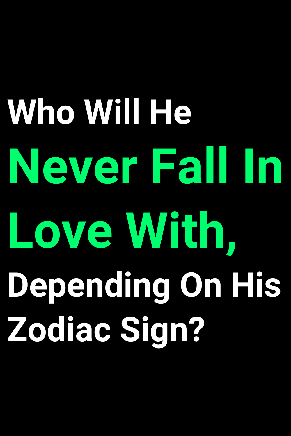 Who Will He Never Fall In Love With, Depending On His Zodiac Sign?