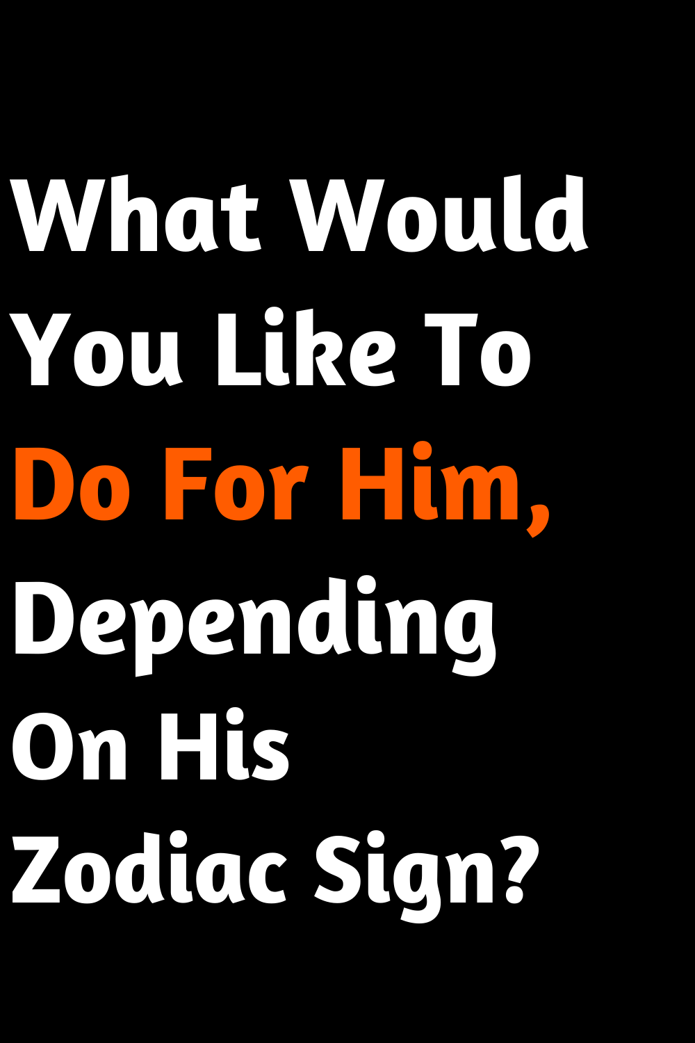 What Would You Like To Do For Him, Depending On His Zodiac Sign?