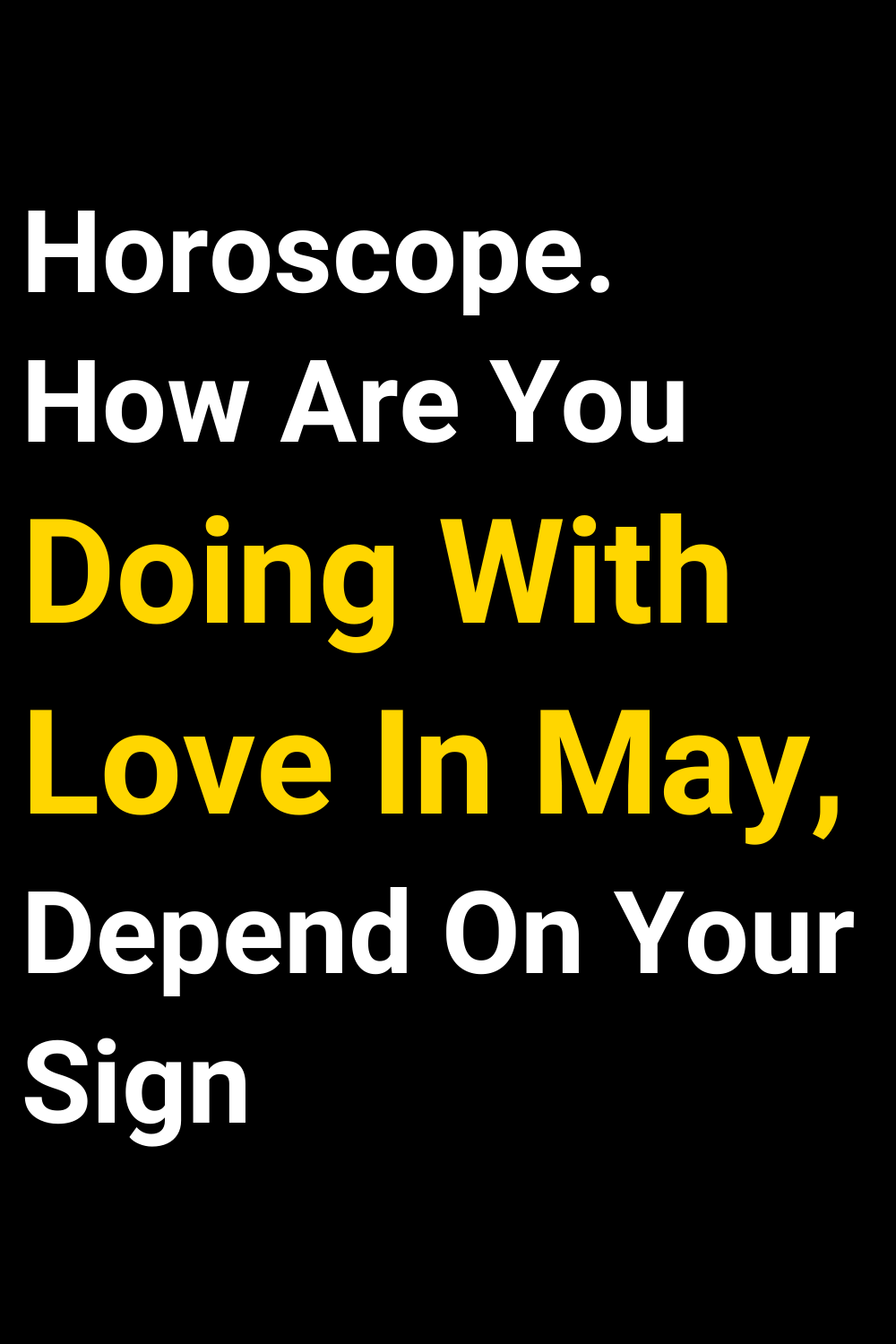 Horoscope. How Are You Doing With Love In May, Depend On Your Sign