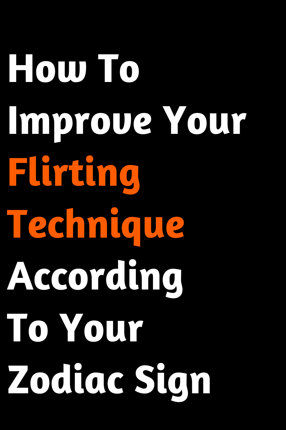 How To Improve Your Flirting Technique According To Your Zodiac Sign