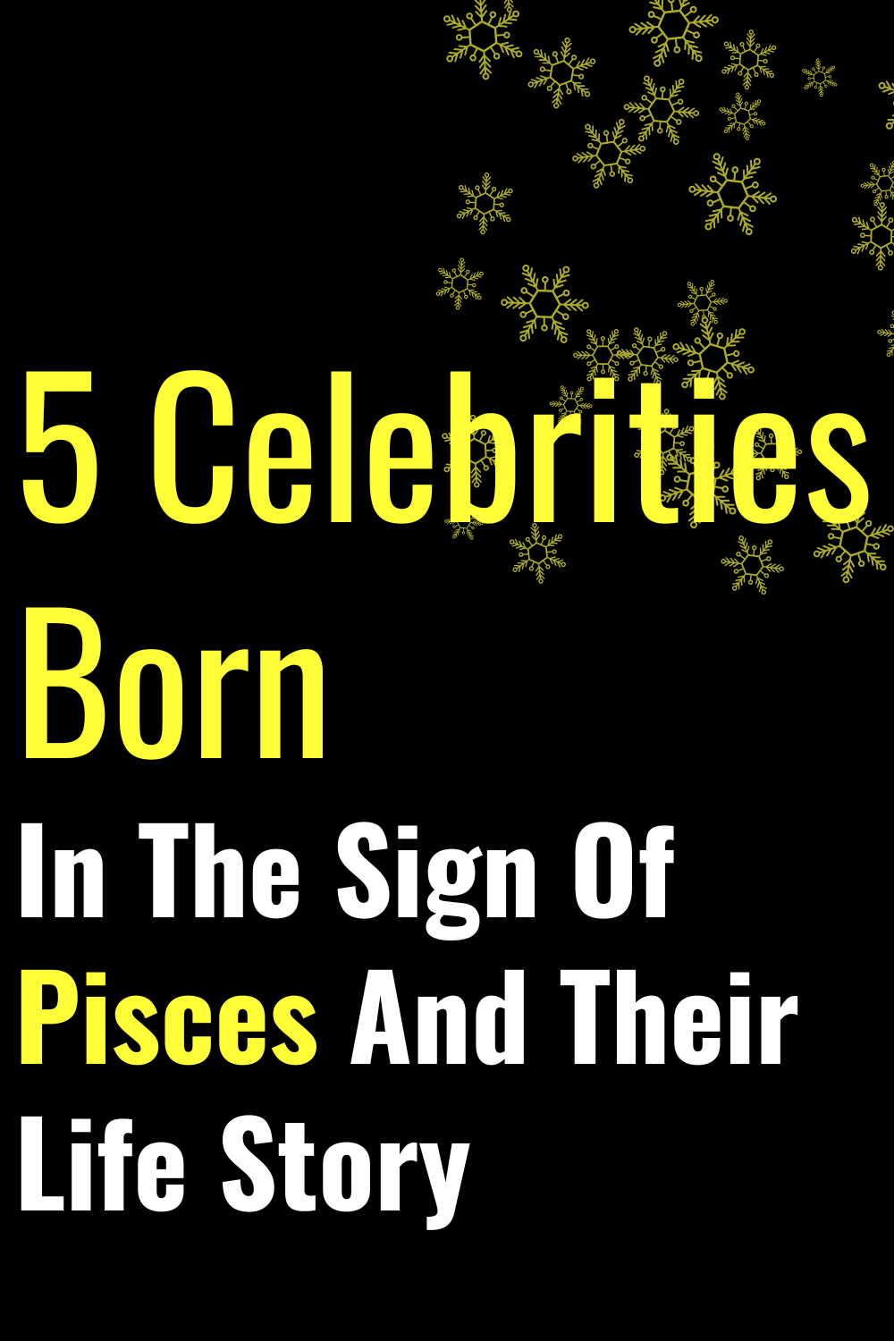 5 Celebrities Born In The Sign Of Pisces And Their Life Story