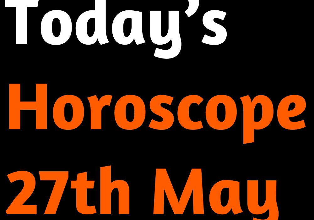 Today’s Horoscope 27th May 2022