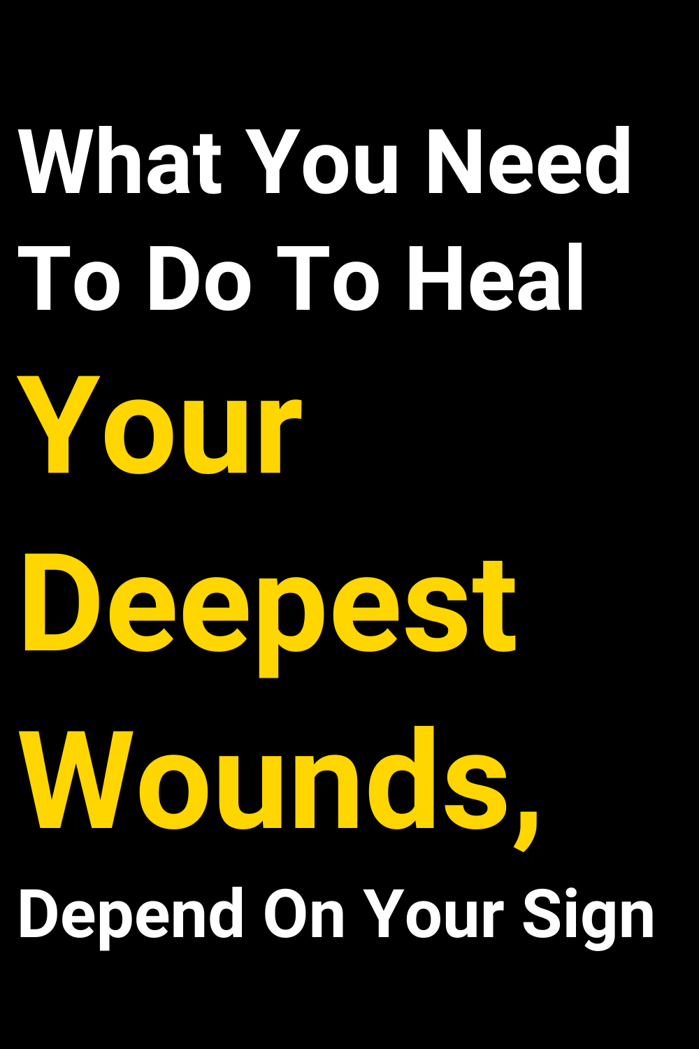 What You Need To Do To Heal Your Deepest Wounds, Depend On Your Sign