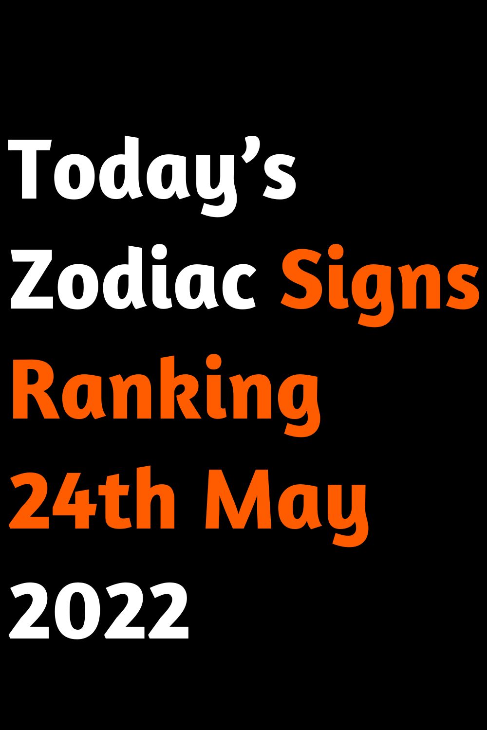 Today’s Zodiac Signs Ranking 24th May 2022