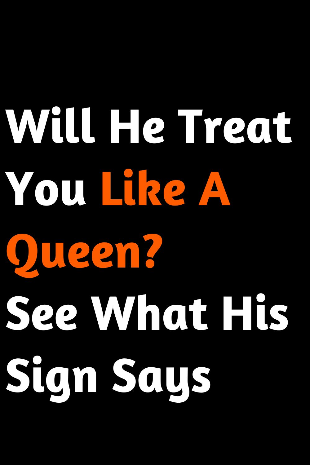 Will He Treat You Like A Queen? See What His Sign Says