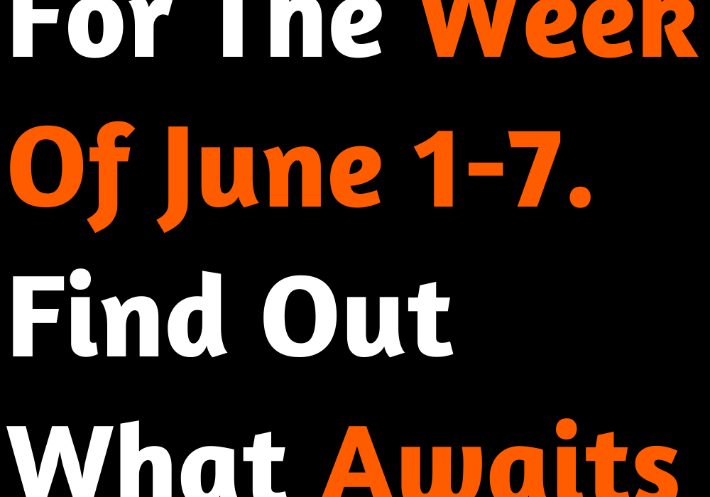 Horoscope For The Week Of June 1-7. Find Out What Awaits You!