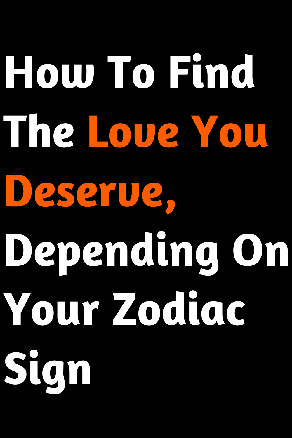 How To Find The Love You Deserve, Depending On Your Zodiac Sign