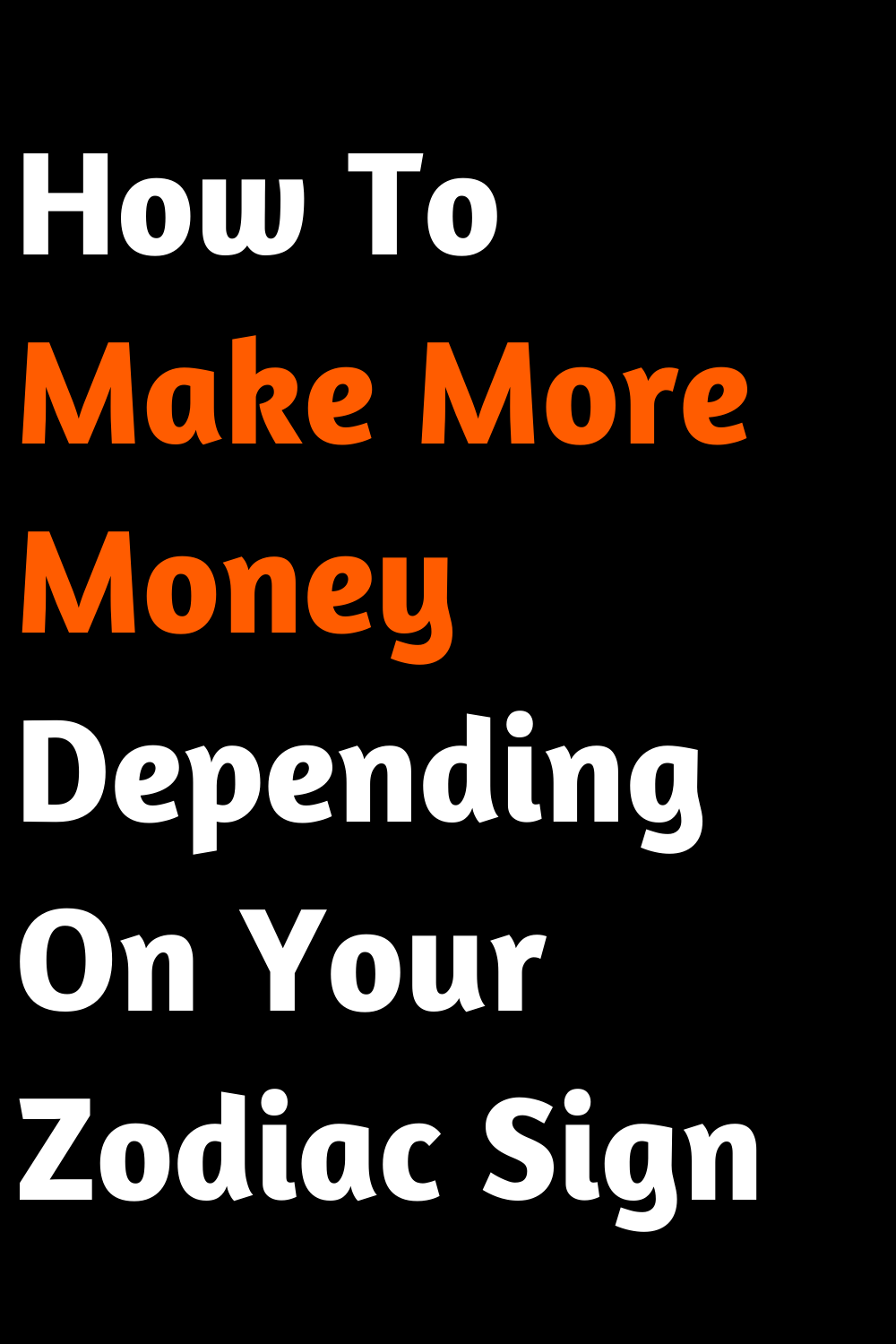 How To Make More Money Depending On Your Zodiac Sign