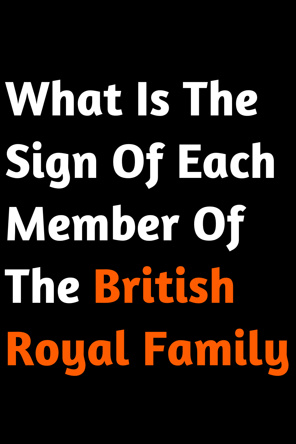 What Is The Sign Of Each Member Of The British Royal Family