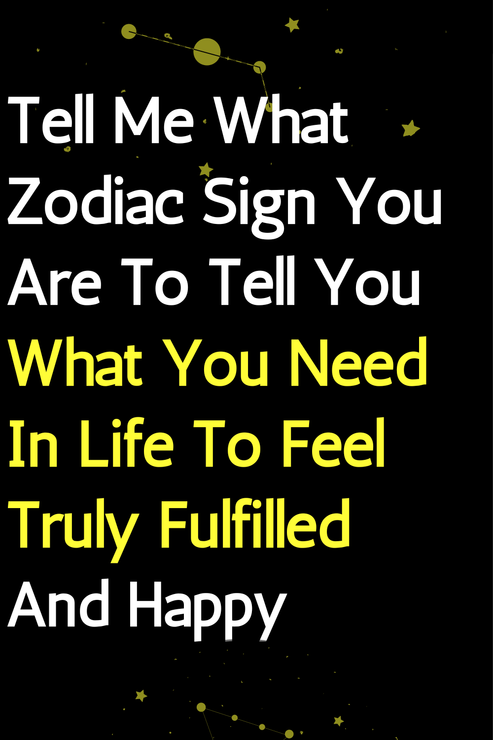 Tell Me What Zodiac Sign You Are To Tell You What You Need In Life To Feel Truly Fulfilled And Happy