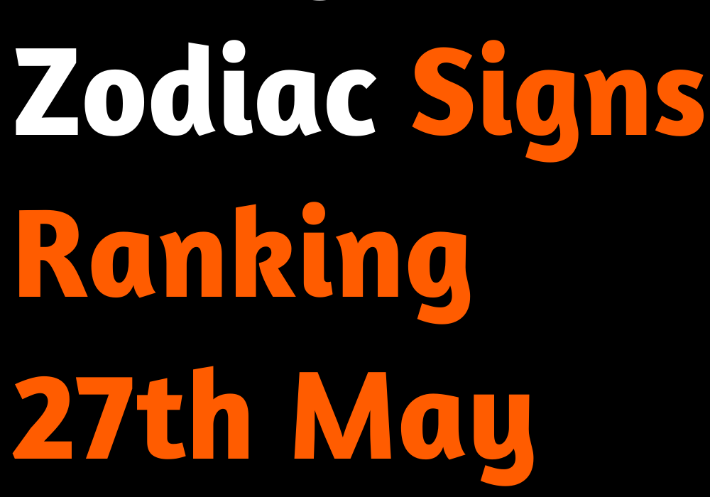 Today’s Zodiac Signs Ranking 27th May 2022
