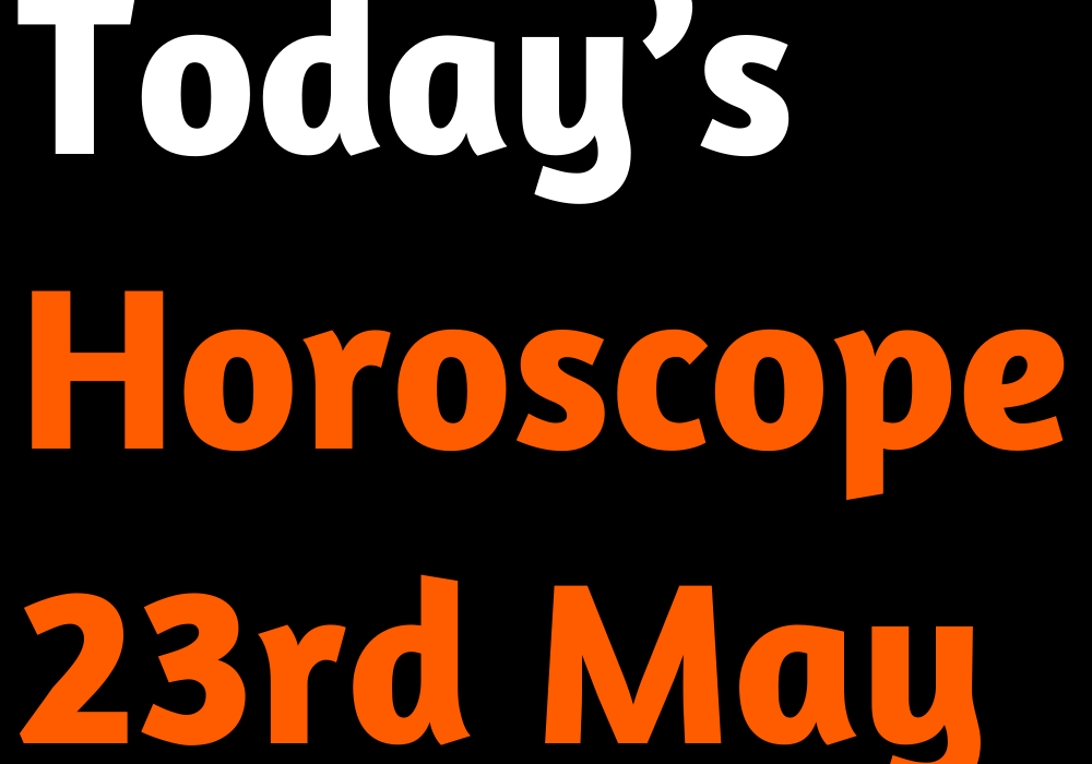 Today’s Horoscope 23rd May 2022