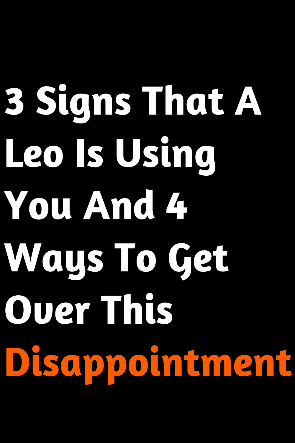 3 Signs That A Leo Is Using You And 4 Ways To Get Over This Disappointment