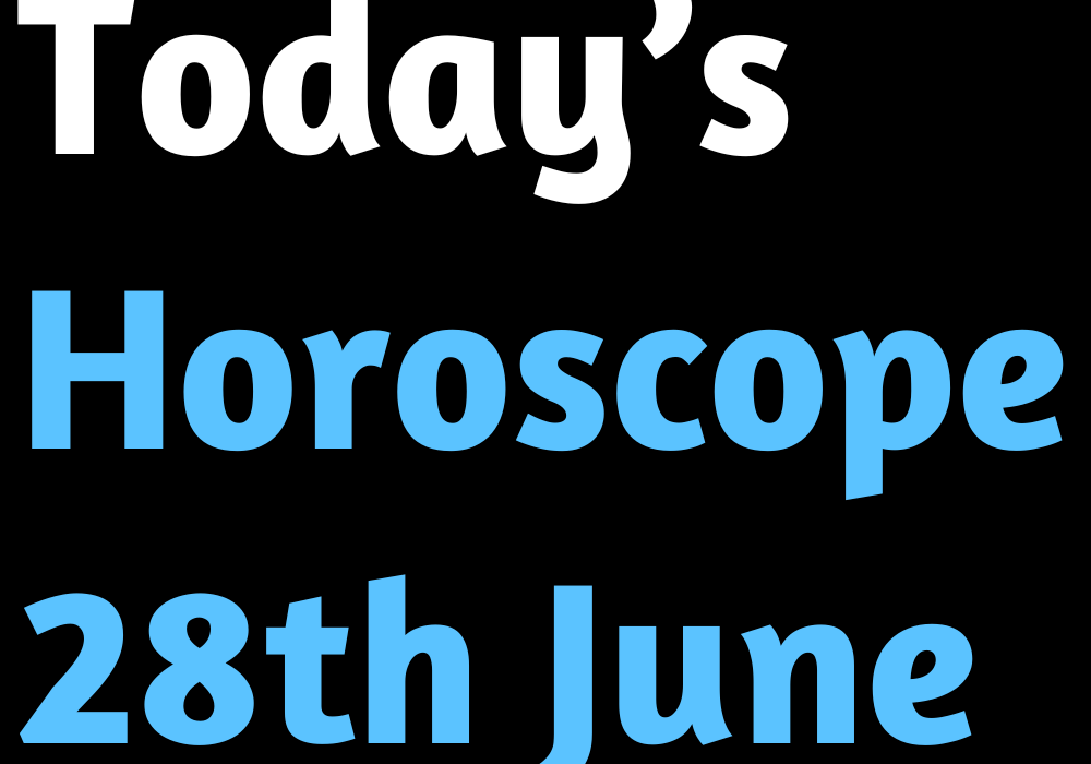 Today’s Horoscope 28th June 2022