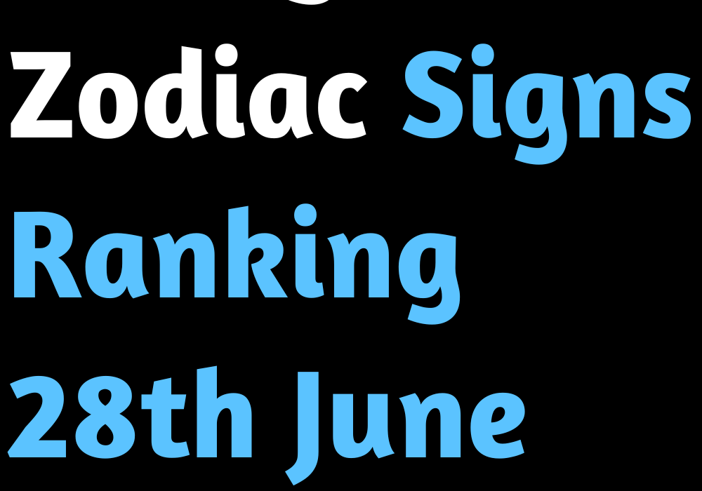 Today’s Zodiac Signs Ranking 28th June 2022