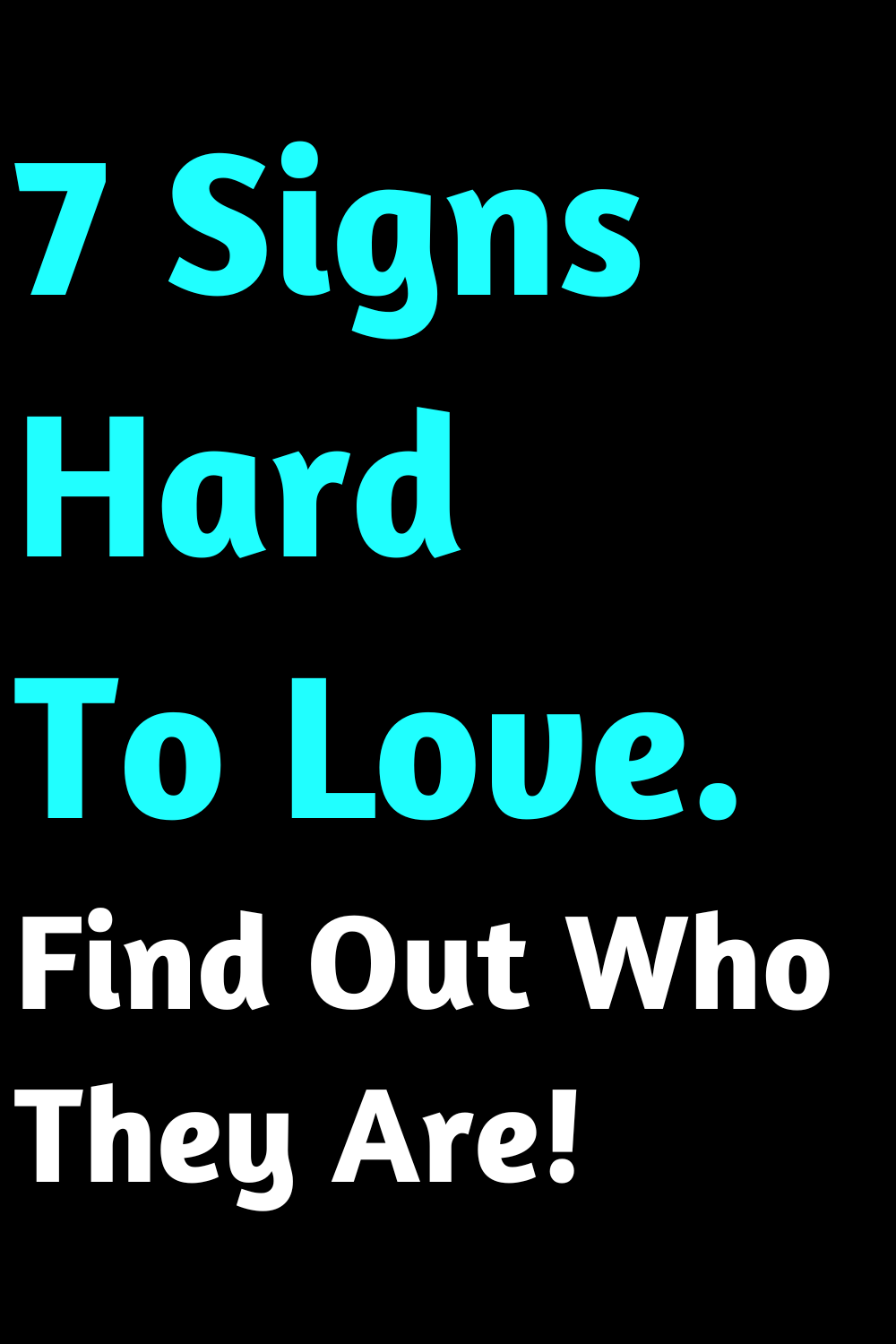 7 Signs Hard To Love. Find Out Who They Are!