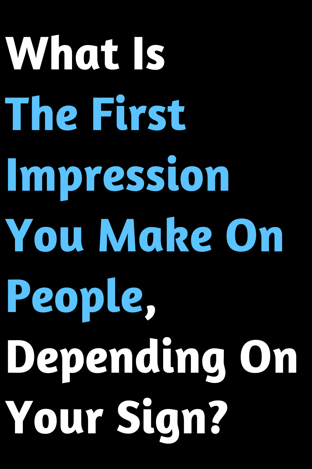 What Is The First Impression You Make On People, Depending On Your Sign?