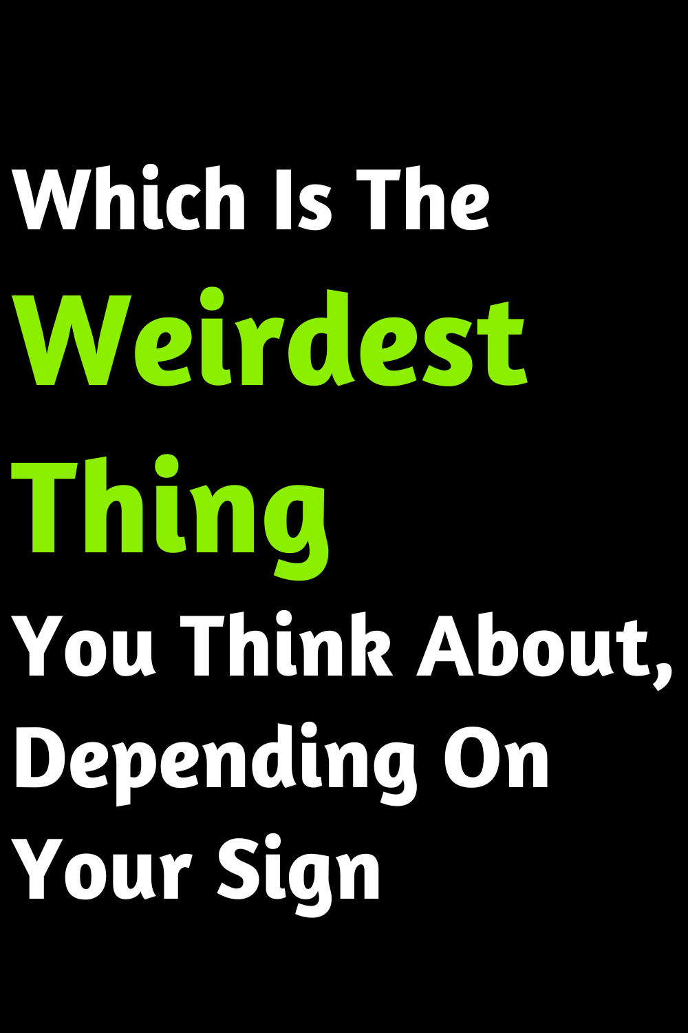 Which Is The Weirdest Thing You Think About, Depending On Your Sign