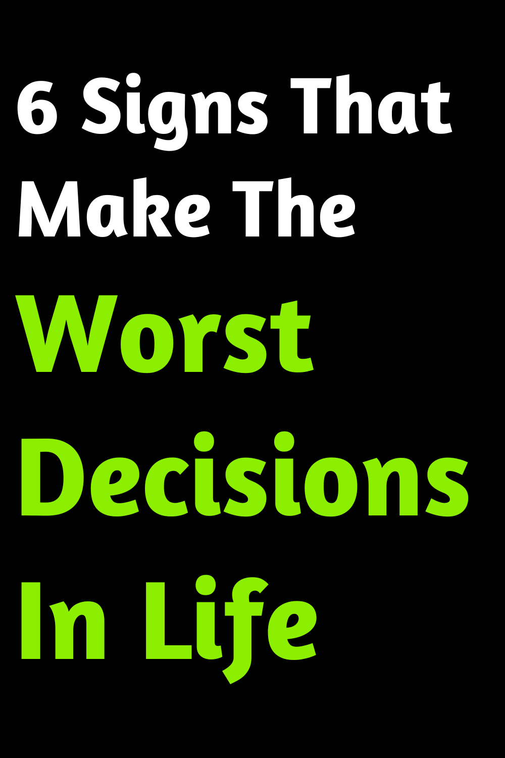 6 Signs That Make The Worst Decisions In Life