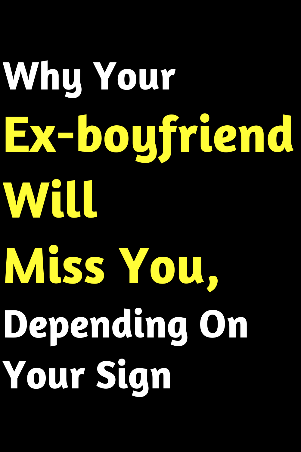 Why Your Ex-boyfriend Will Miss You, Depending On Your Sign