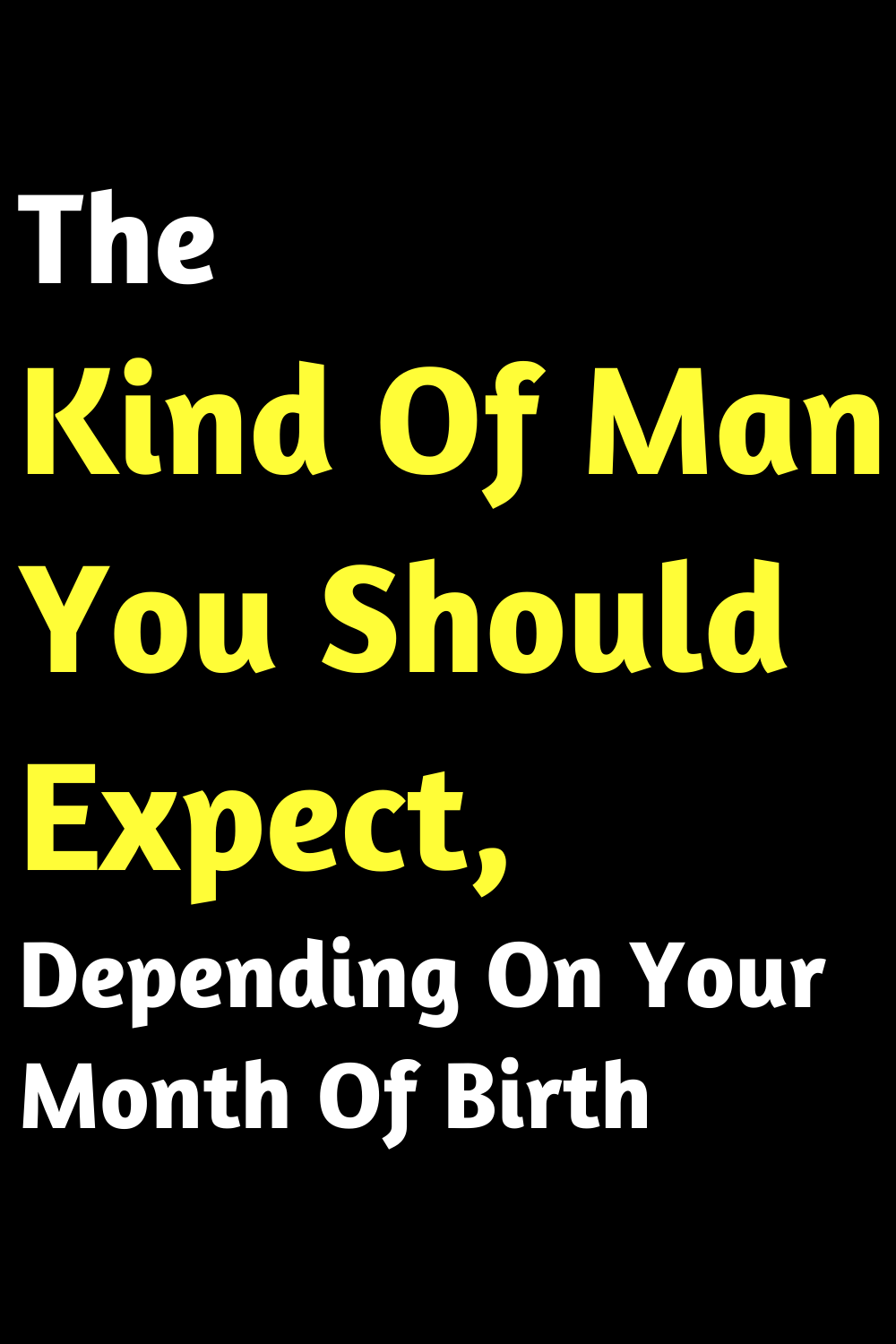 The Kind Of Man You Should Expect, Depending On Your Month Of Birth