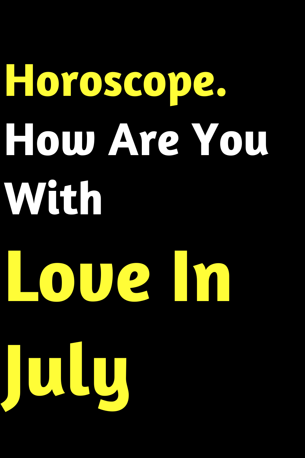 Horoscope. How Are You With Love In July