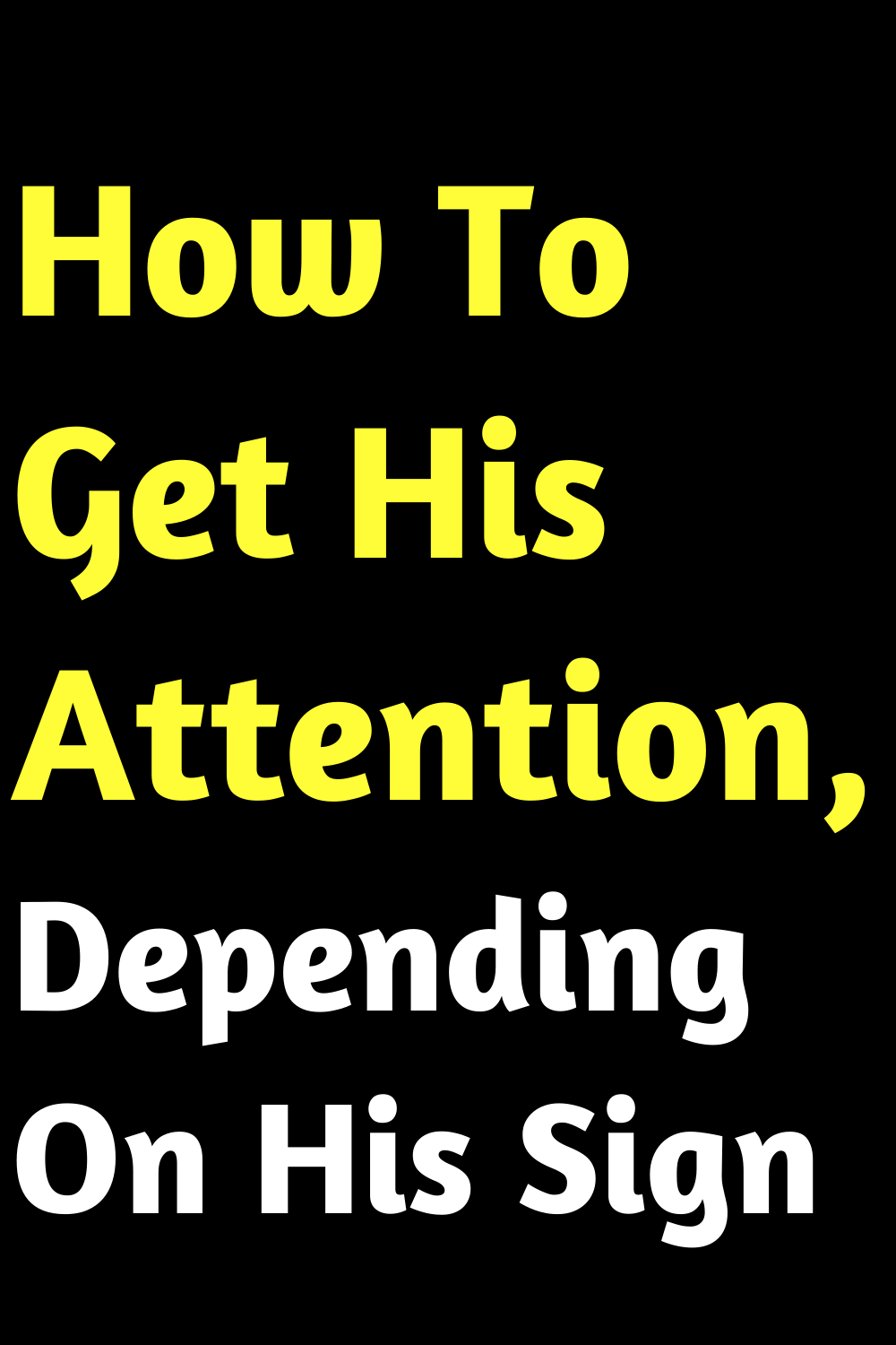How To Get His Attention, Depending On His Sign