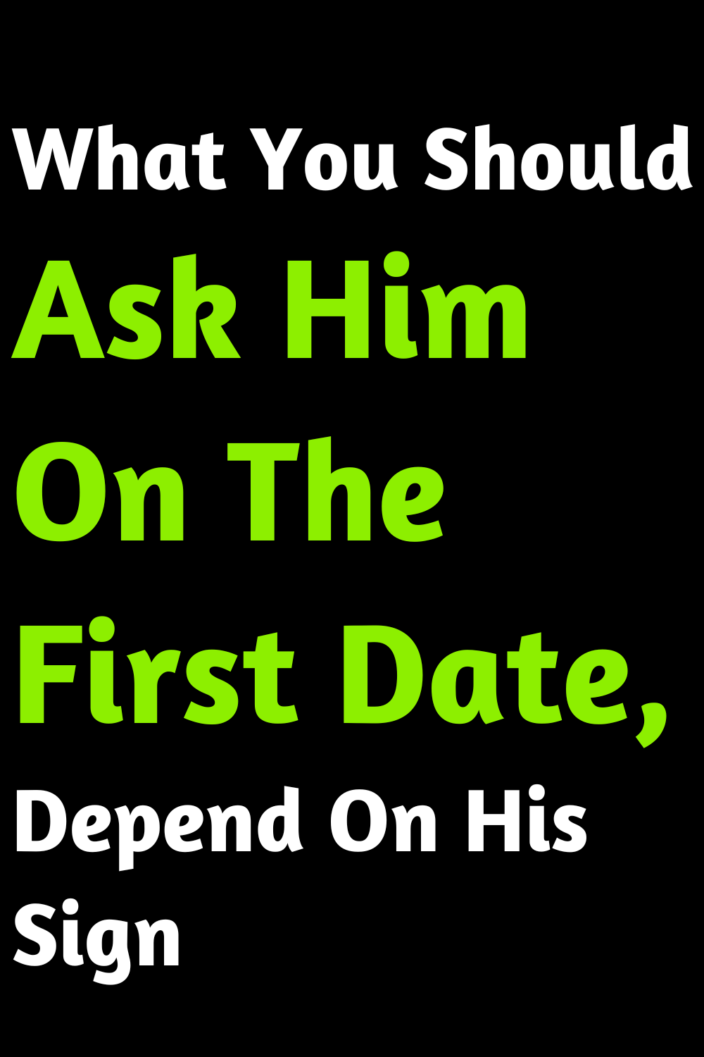 What You Should Ask Him On The First Date, Depend On His Sign