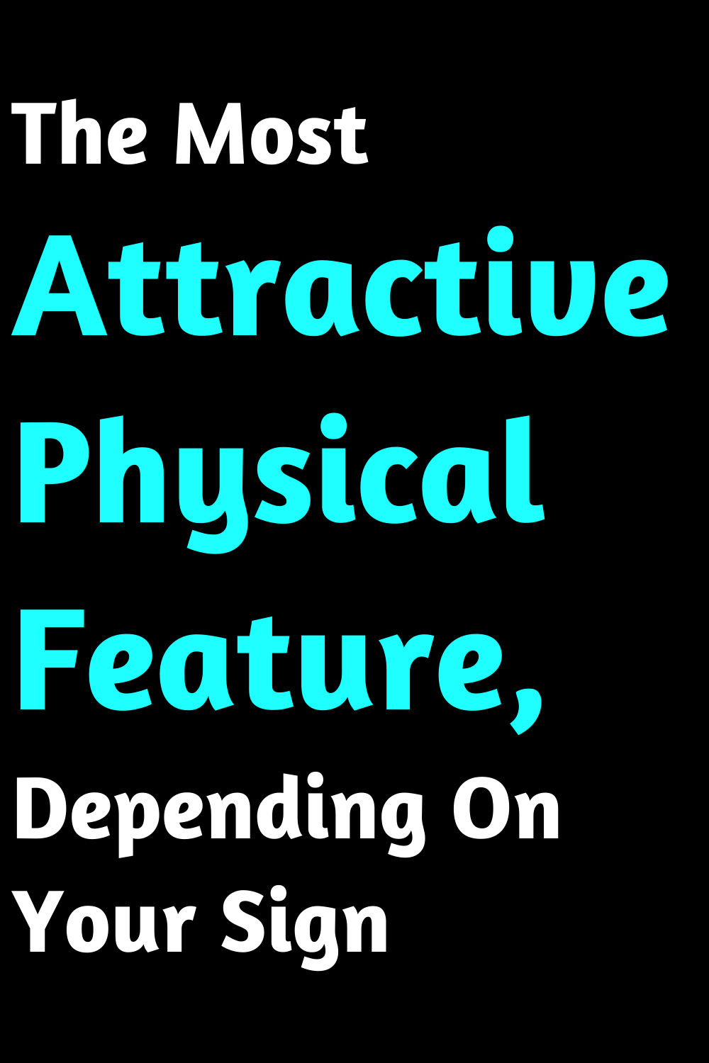 The Most Attractive Physical Feature, Depending On Your Sign
