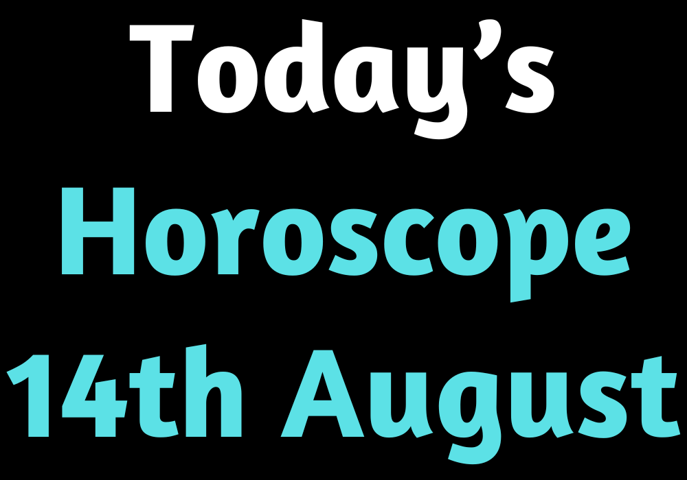 Today’s Horoscope 14th August 2022