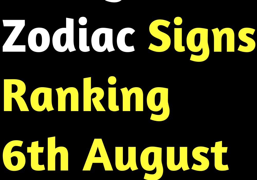 Today’s Zodiac Signs Ranking 6th August 2022