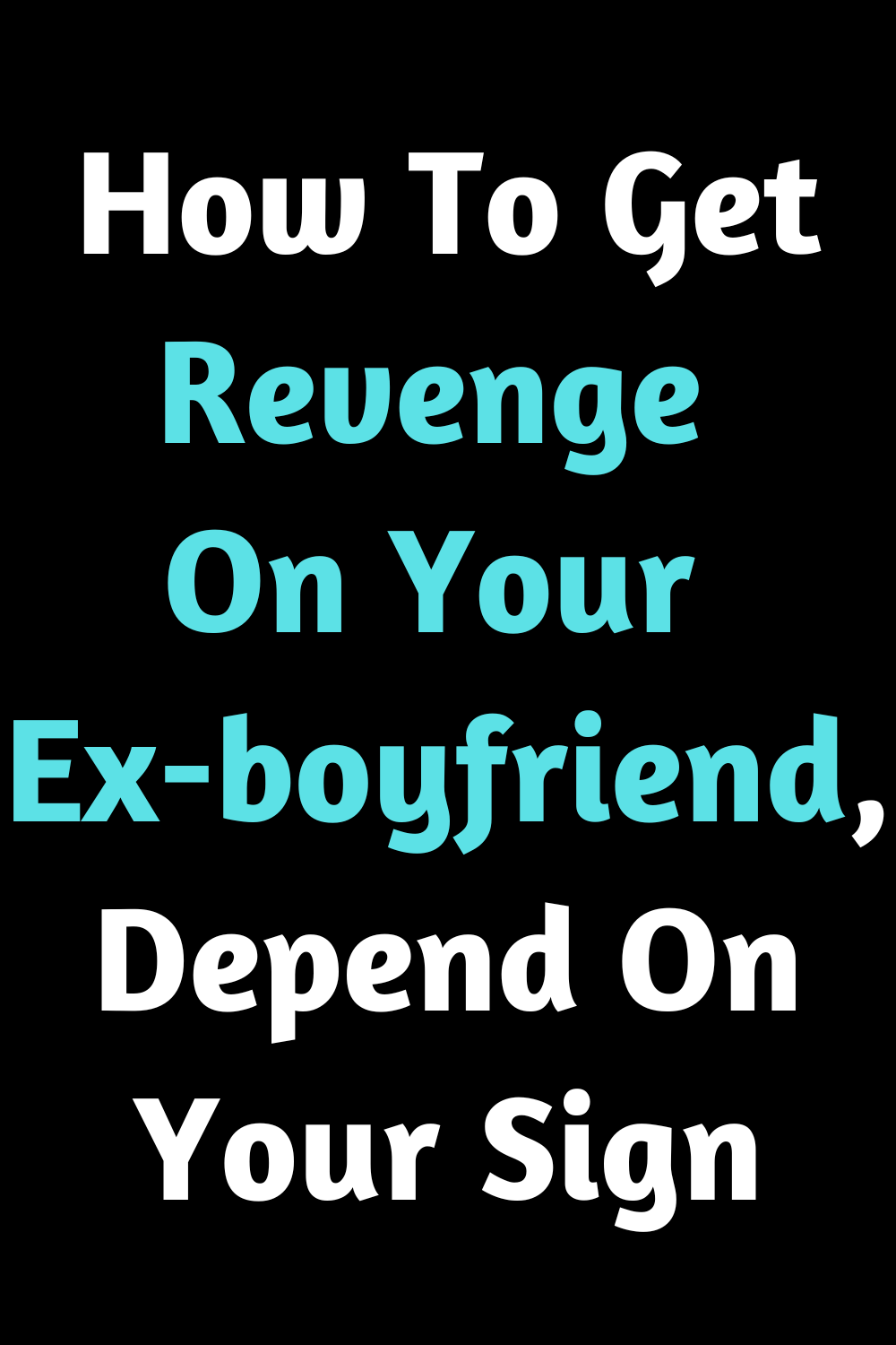 How To Get Revenge On Your Ex-boyfriend, Depend On Your Sign