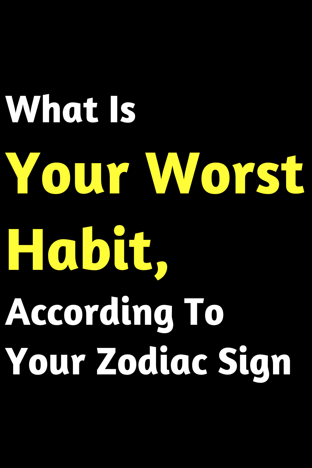 What Is Your Worst Habit, According To Your Zodiac Sign