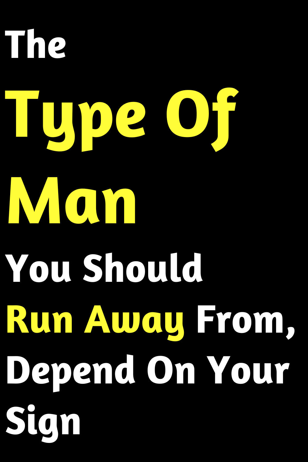 The Type Of Man You Should Run Away From, Depend On Your Sign
