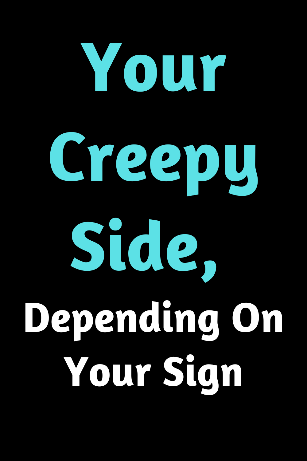 Your Creepy Side, Depending On Your Sign