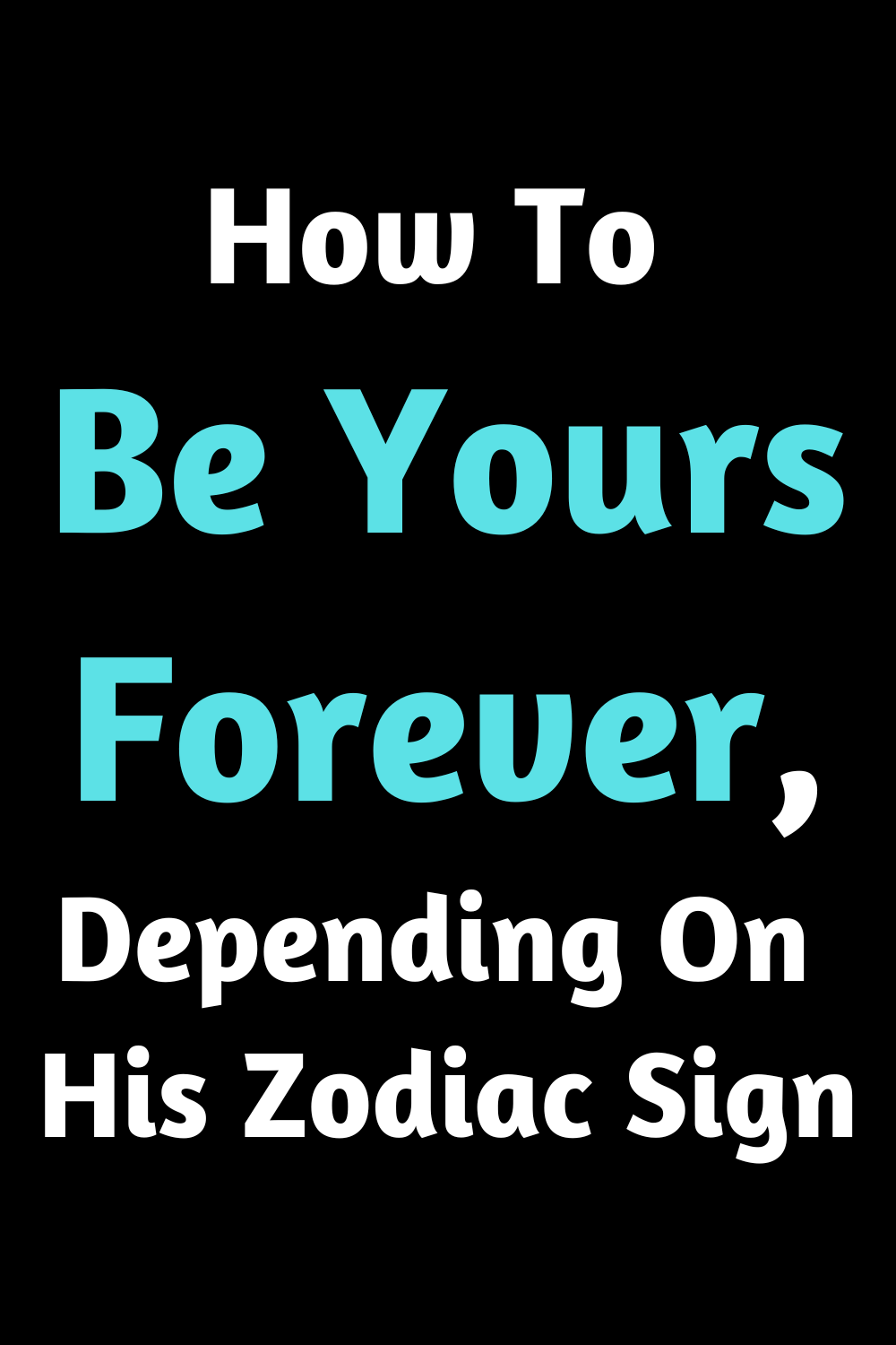 How To Be Yours Forever, Depending On His Zodiac Sign