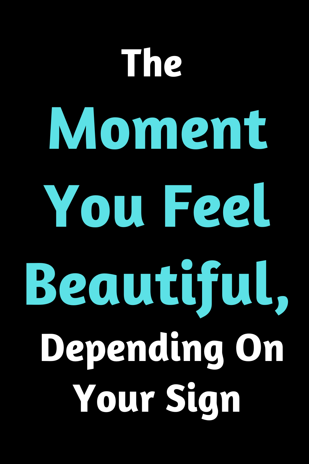 The Moment You Feel Beautiful, Depending On Your Sign