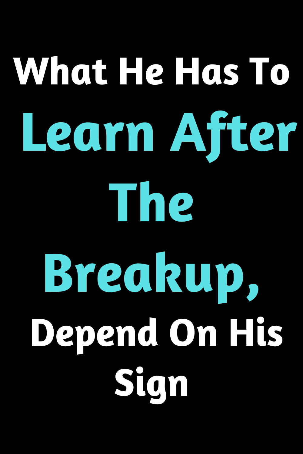 What He Has To Learn After The Breakup, Depend On His Sign
