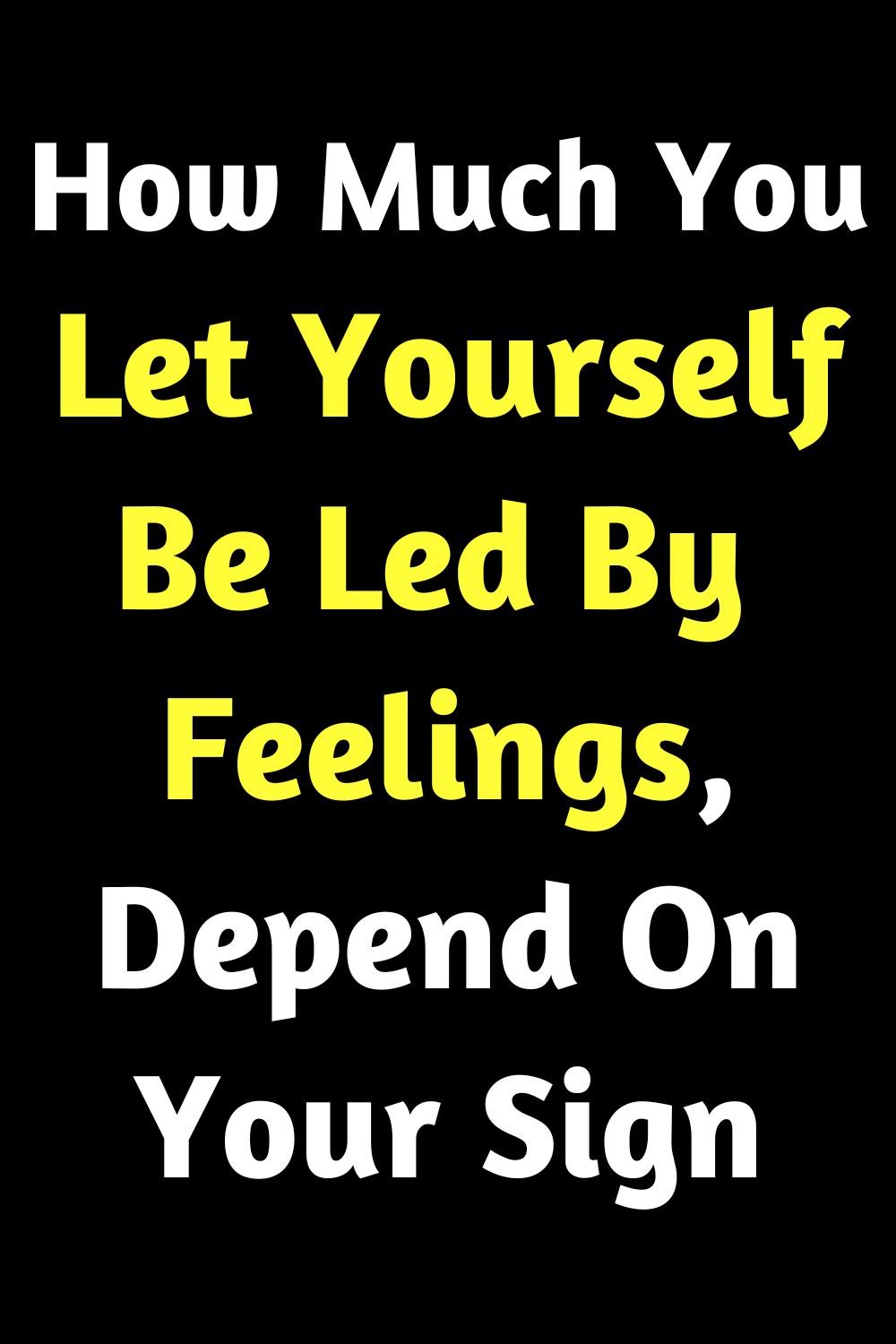 How Much You Let Yourself Be Led By Feelings, Depend On Your Sign