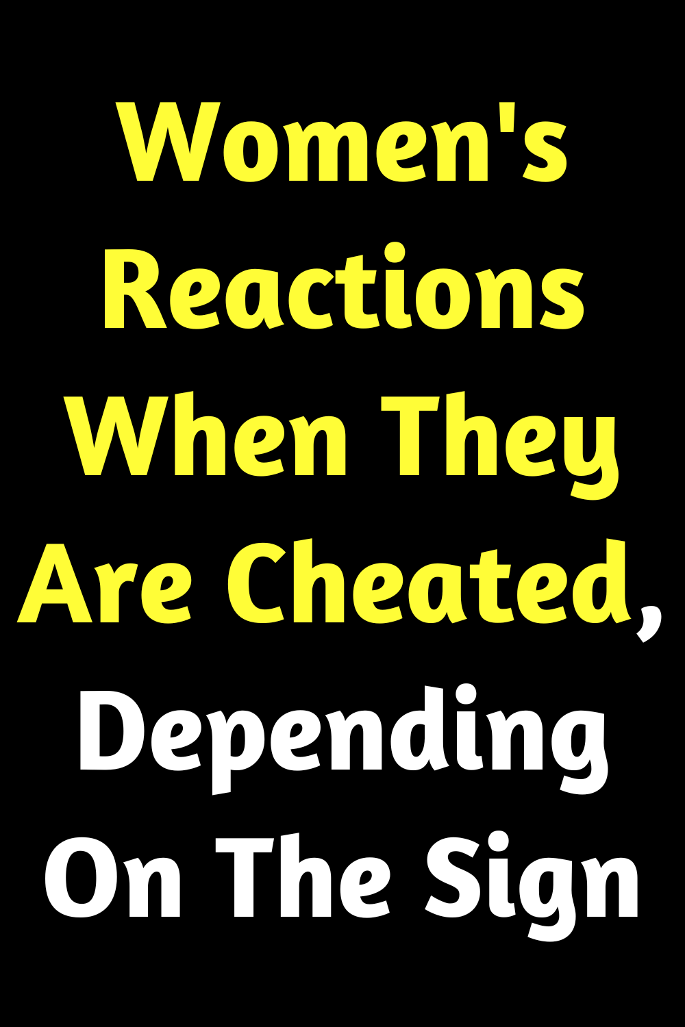 Women's Reactions When They Are Cheated, Depending On The Sign