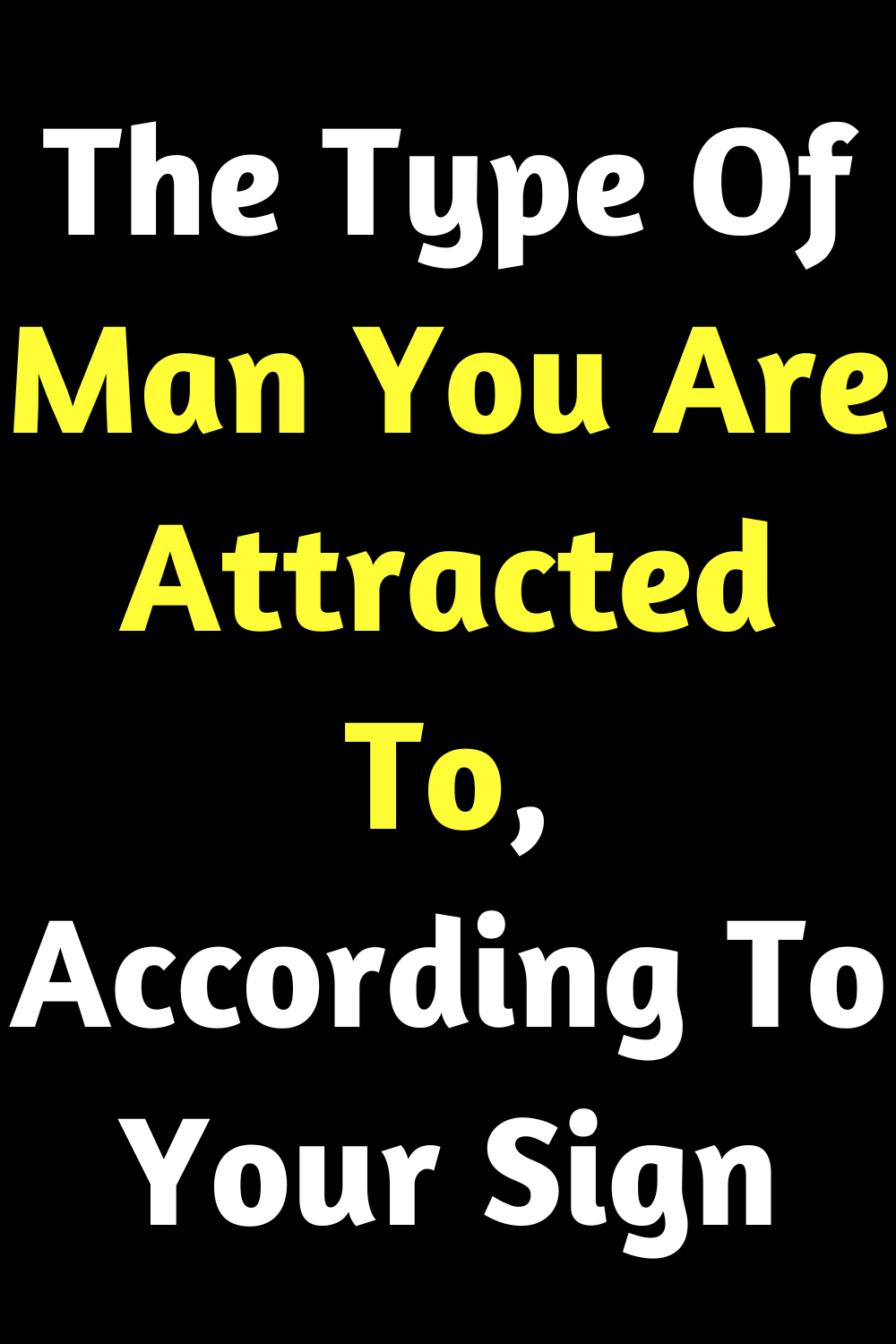 The Type Of Man You Are Attracted To, According To Your Sign