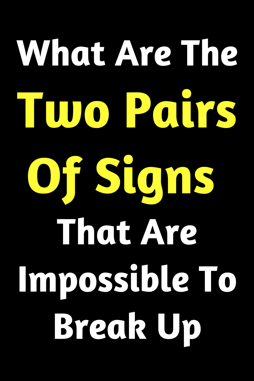 What Are The Two Pairs Of Signs That Are Impossible To Break Up