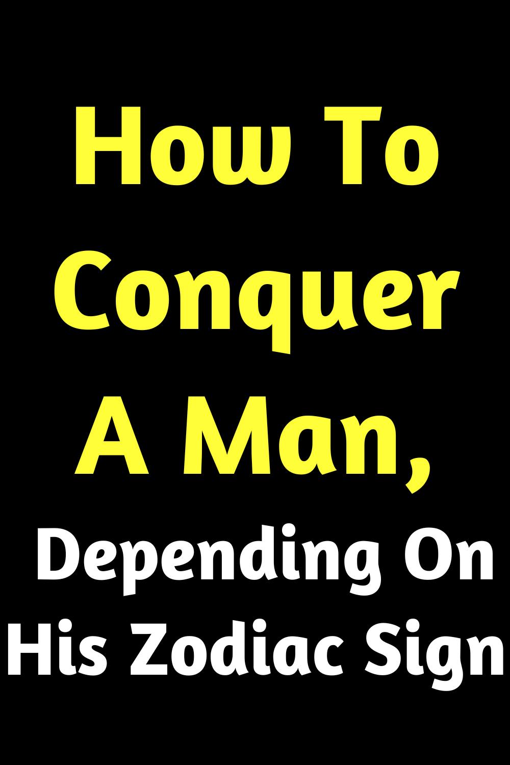 How To Conquer A Man, Depending On His Zodiac Sign